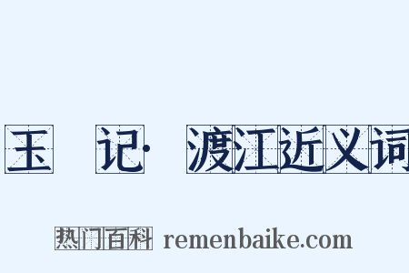 玉玦记·渡江近义词是什么意思的图片